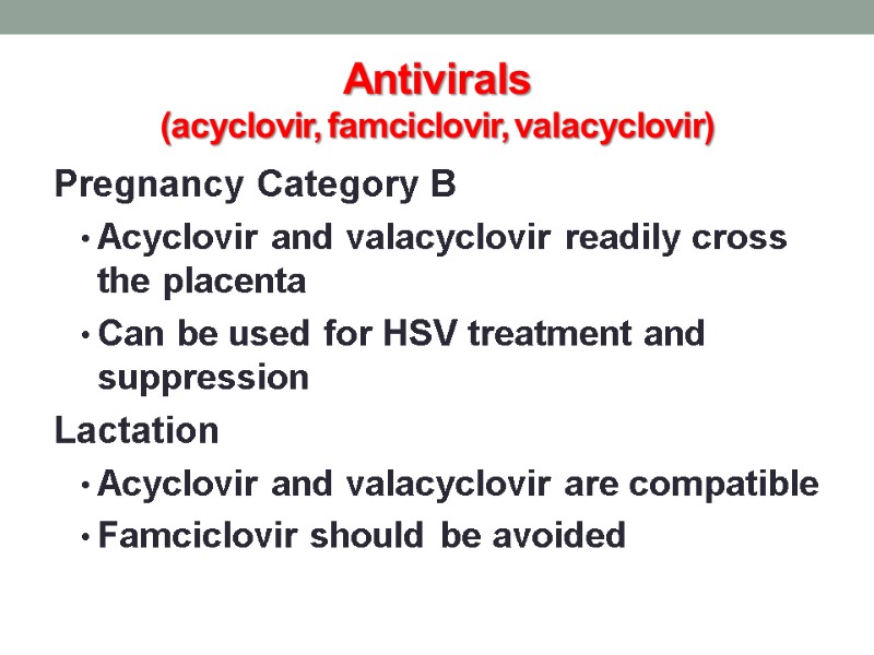 Antivirals (acyclovir, famciclovir, valacyclovir) Pregnancy Category B Acyclovir and valacyclovir readily cross the placenta